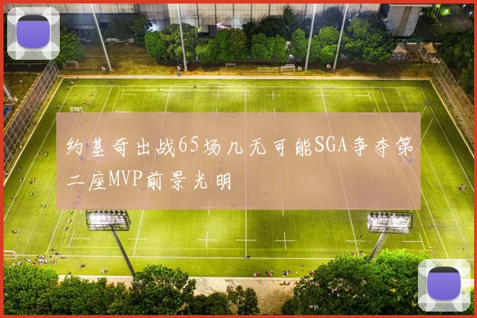 约基奇出战65场几无可能SGA争夺第二座MVP前景光明