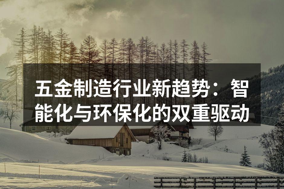 五金制造行业新趋势:智能化与环保化的双重